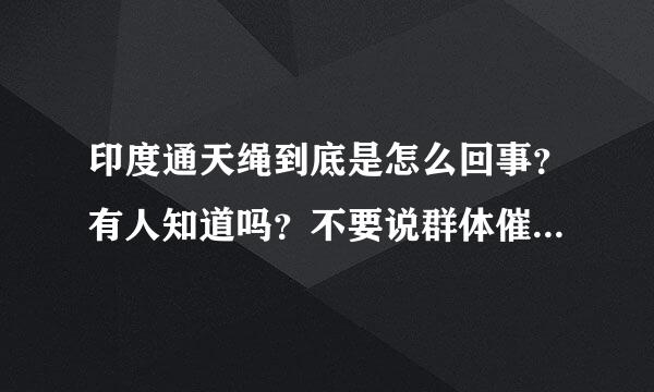 印度通天绳到底是怎么回事？有人知道吗？不要说群体催眠术之类的！希望赐教！