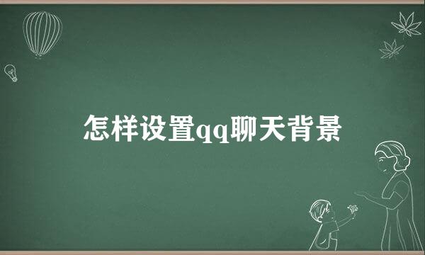 怎样设置qq聊天背景