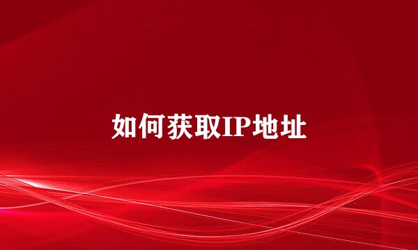 如何获取IP地址