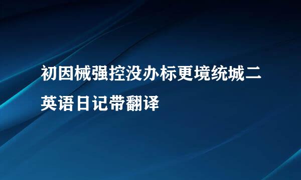初因械强控没办标更境统城二英语日记带翻译