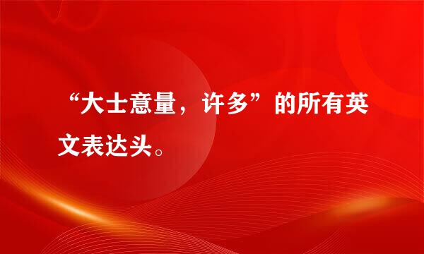 “大士意量，许多”的所有英文表达头。