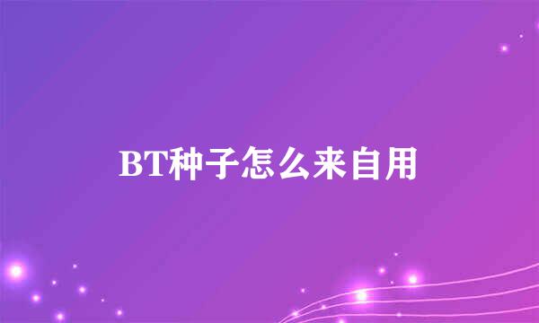 BT种子怎么来自用
