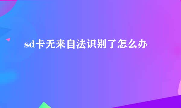 sd卡无来自法识别了怎么办