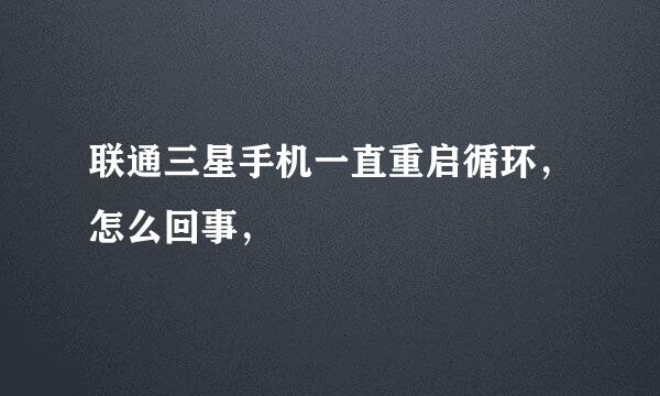 联通三星手机一直重启循环，怎么回事，