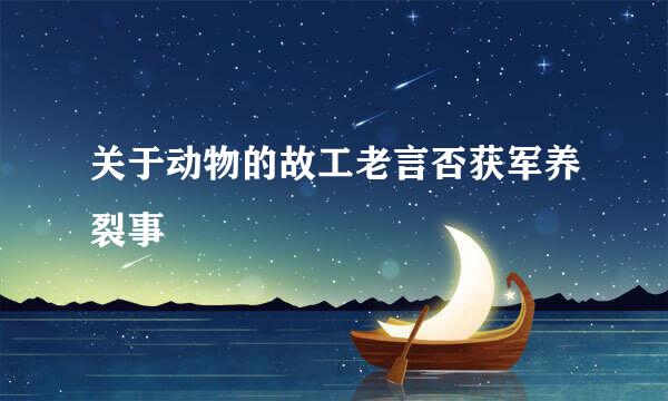 关于动物的故工老言否获军养裂事