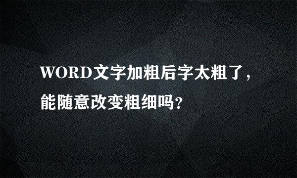 WORD文字加粗后字太粗了，能随意改变粗细吗？