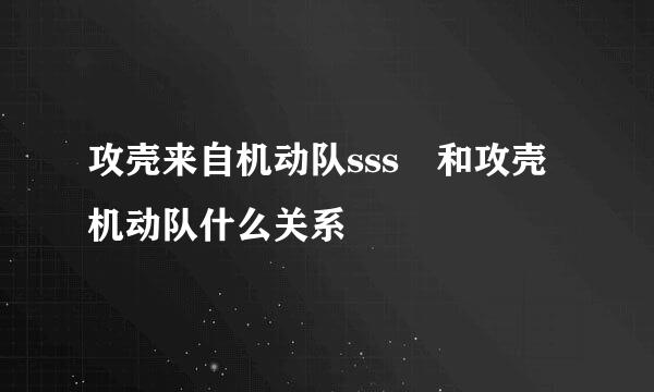 攻壳来自机动队sss 和攻壳机动队什么关系