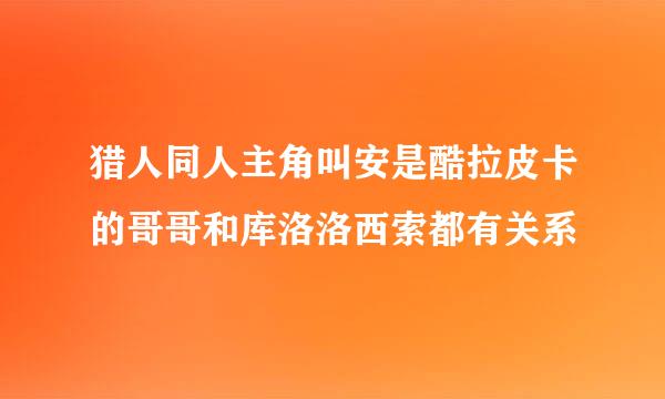 猎人同人主角叫安是酷拉皮卡的哥哥和库洛洛西索都有关系