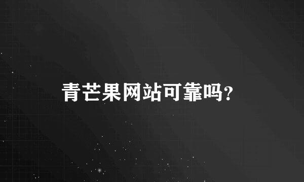 青芒果网站可靠吗？