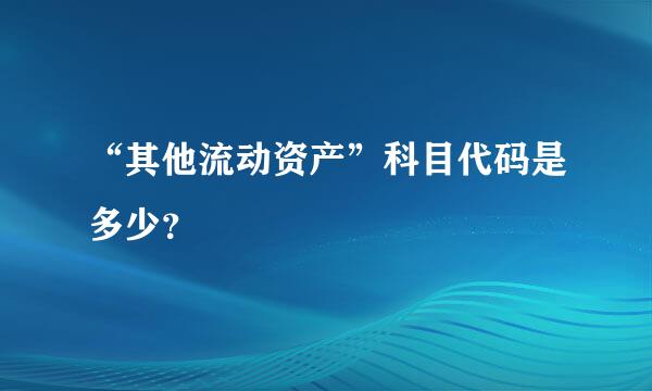 “其他流动资产”科目代码是多少？