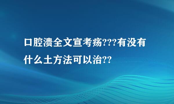 口腔溃全文宣考疡???有没有什么土方法可以治??
