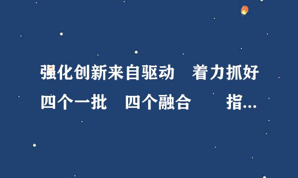 强化创新来自驱动 着力抓好四个一批 四个融合  指的是什么