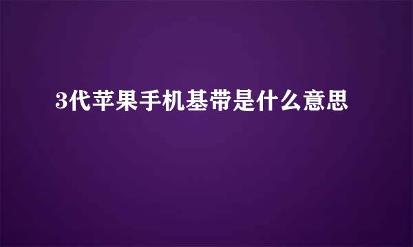 3代苹果手机基带是什么意思
