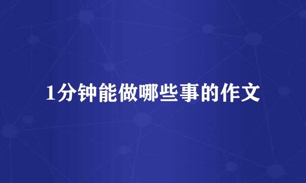 1分钟能做哪些事的作文