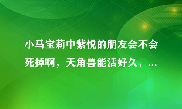 小马宝莉中紫悦的朋友会不会死掉啊，天角兽能活好久，但是她的朋友呢