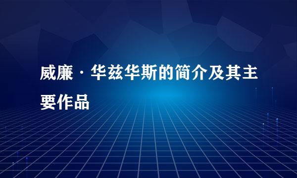 威廉·华兹华斯的简介及其主要作品