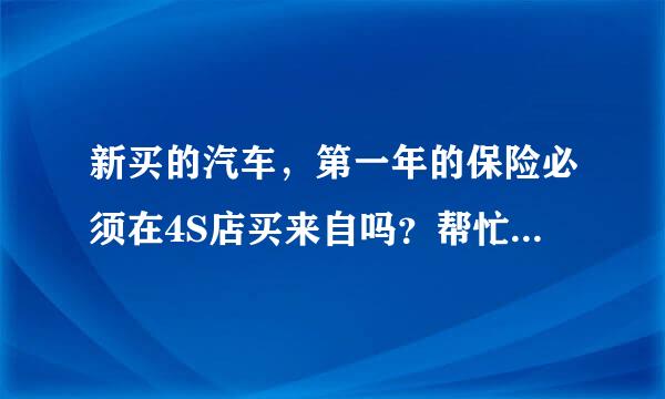 新买的汽车，第一年的保险必须在4S店买来自吗？帮忙估算下保费。