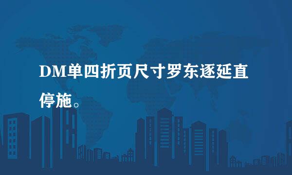 DM单四折页尺寸罗东逐延直停施。