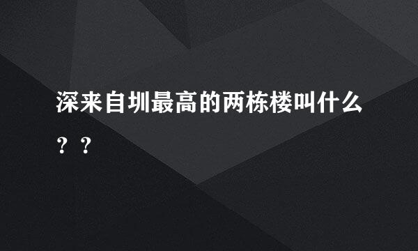 深来自圳最高的两栋楼叫什么？？