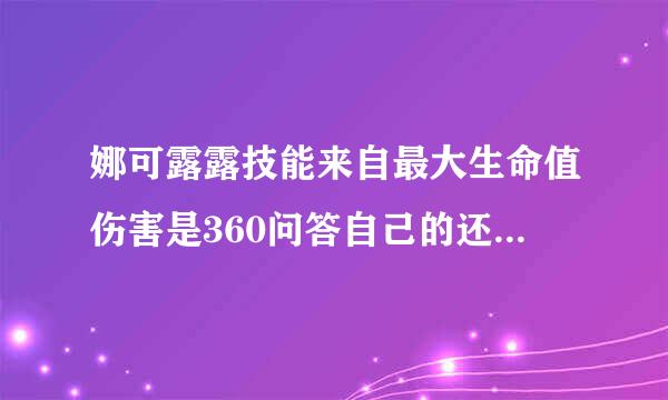 娜可露露技能来自最大生命值伤害是360问答自己的还是对方的