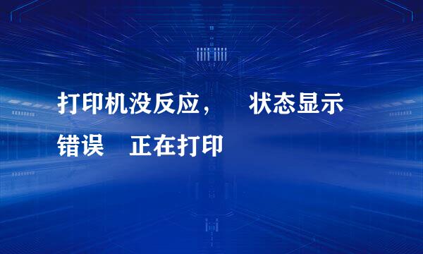 打印机没反应， 状态显示 错误 正在打印