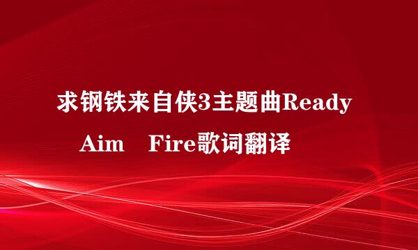 求钢铁来自侠3主题曲Ready Aim Fire歌词翻译