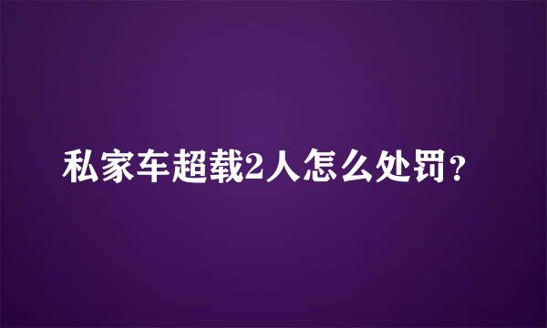 私家车超载2人怎么处罚？