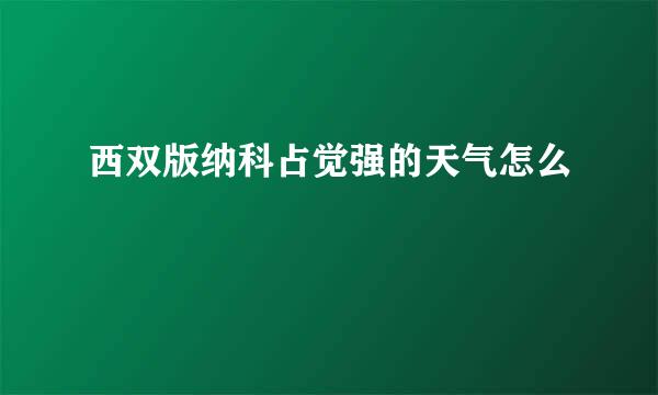 西双版纳科占觉强的天气怎么