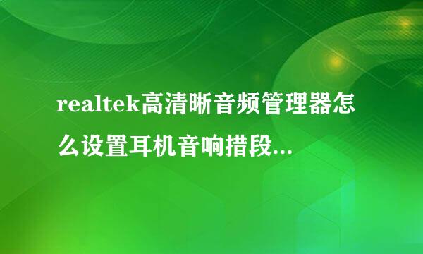 realtek高清晰音频管理器怎么设置耳机音响措段氢地皮怕相指硫同时出声