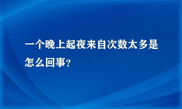 一个晚上起夜来自次数太多是怎么回事？