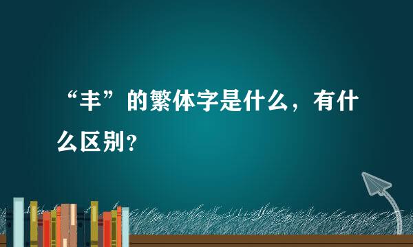 “丰”的繁体字是什么，有什么区别？