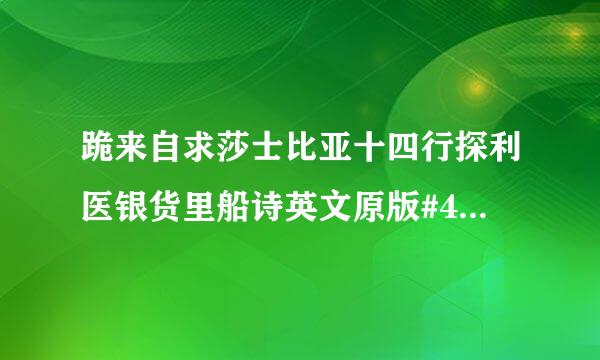 跪来自求莎士比亚十四行探利医银货里船诗英文原版#4到#9。