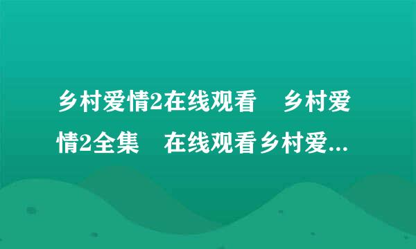 乡村爱情2在线观看 乡村爱情2全集 在线观看乡村爱情2全集