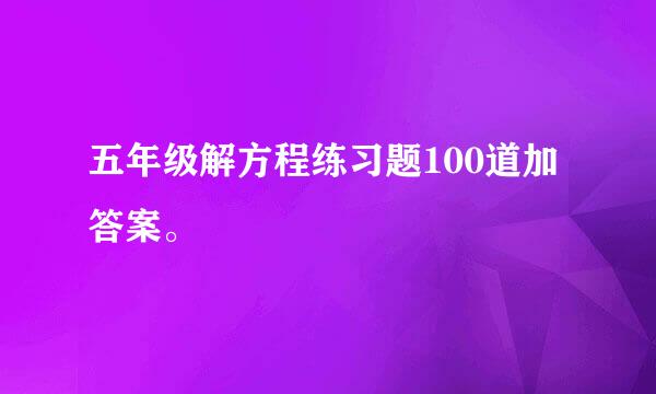五年级解方程练习题100道加答案。
