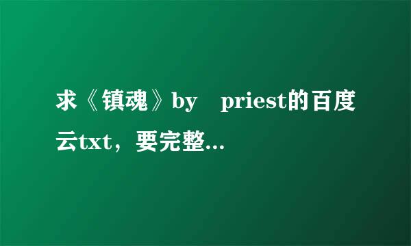 求《镇魂》by priest的百度云txt，要完整版的，全文+番外，谢谢，求分享