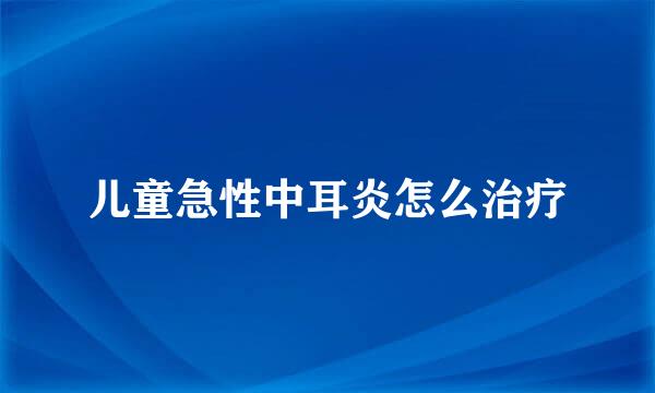儿童急性中耳炎怎么治疗