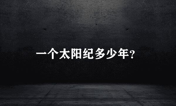一个太阳纪多少年？