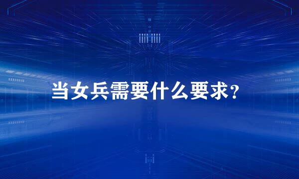 当女兵需要什么要求？