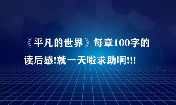 《平凡的世界》每章100字的读后感!就一天啦求助啊!!!