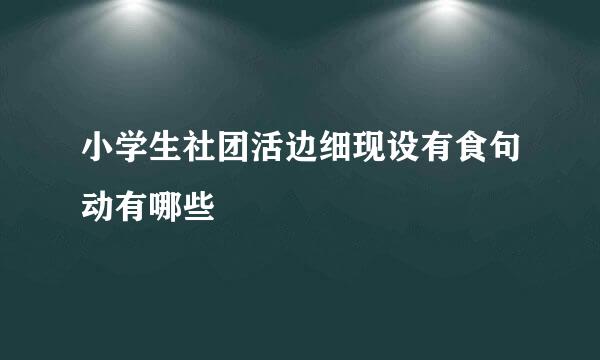小学生社团活边细现设有食句动有哪些