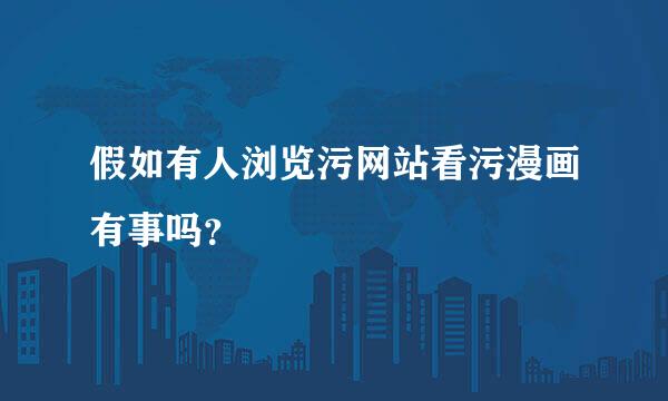 假如有人浏览污网站看污漫画有事吗？