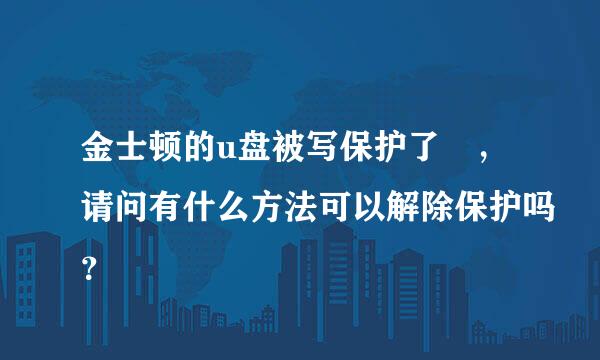 金士顿的u盘被写保护了 ，请问有什么方法可以解除保护吗？