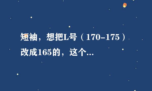 短袖，想把L号（170-175）改成165的，这个业务能办么？