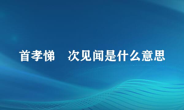 首孝悌 次见闻是什么意思