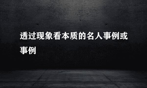 透过现象看本质的名人事例或事例