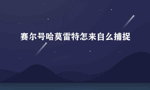 赛尔号哈莫雷特怎来自么捕捉