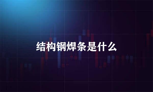 结构钢焊条是什么