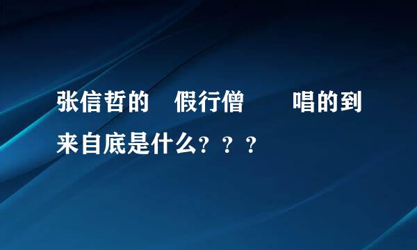 张信哲的 假行僧  唱的到来自底是什么？？？