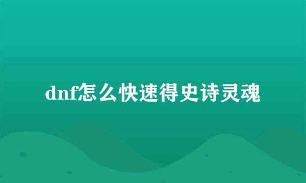 dnf怎么快速得史诗灵魂