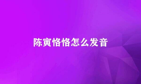 陈寅恪恪怎么发音